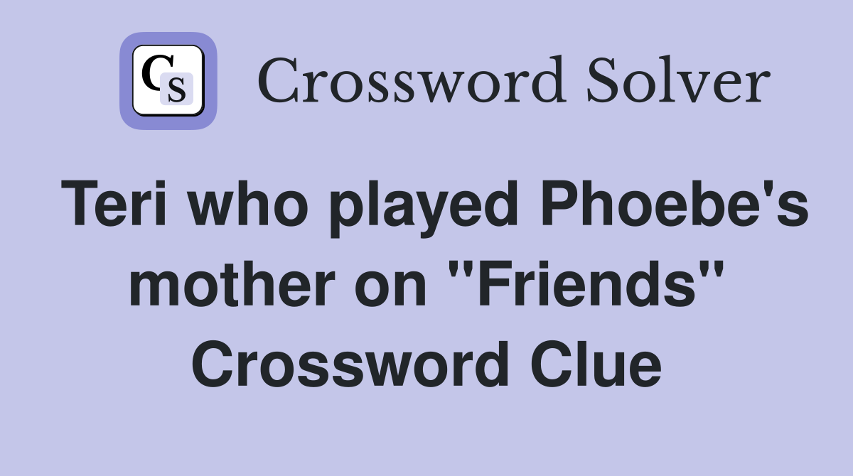 Teri who played Phoebe's mother on "Friends" Crossword Clue