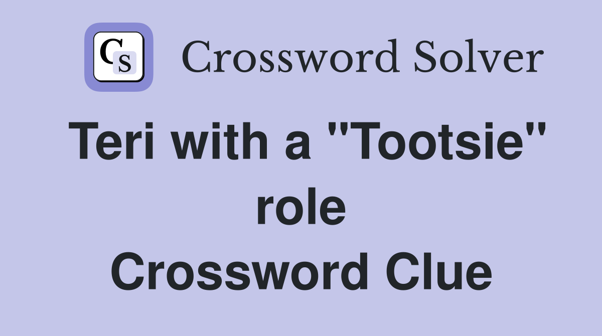 Teri with a "Tootsie" role Crossword Clue