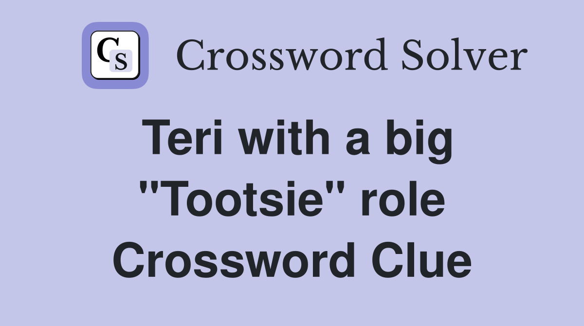 Teri with a big "Tootsie" role Crossword Clue