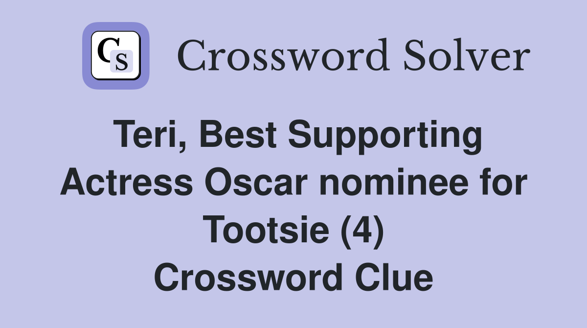 Teri, Best Supporting Actress Oscar nominee for Tootsie (4) Crossword Clue
