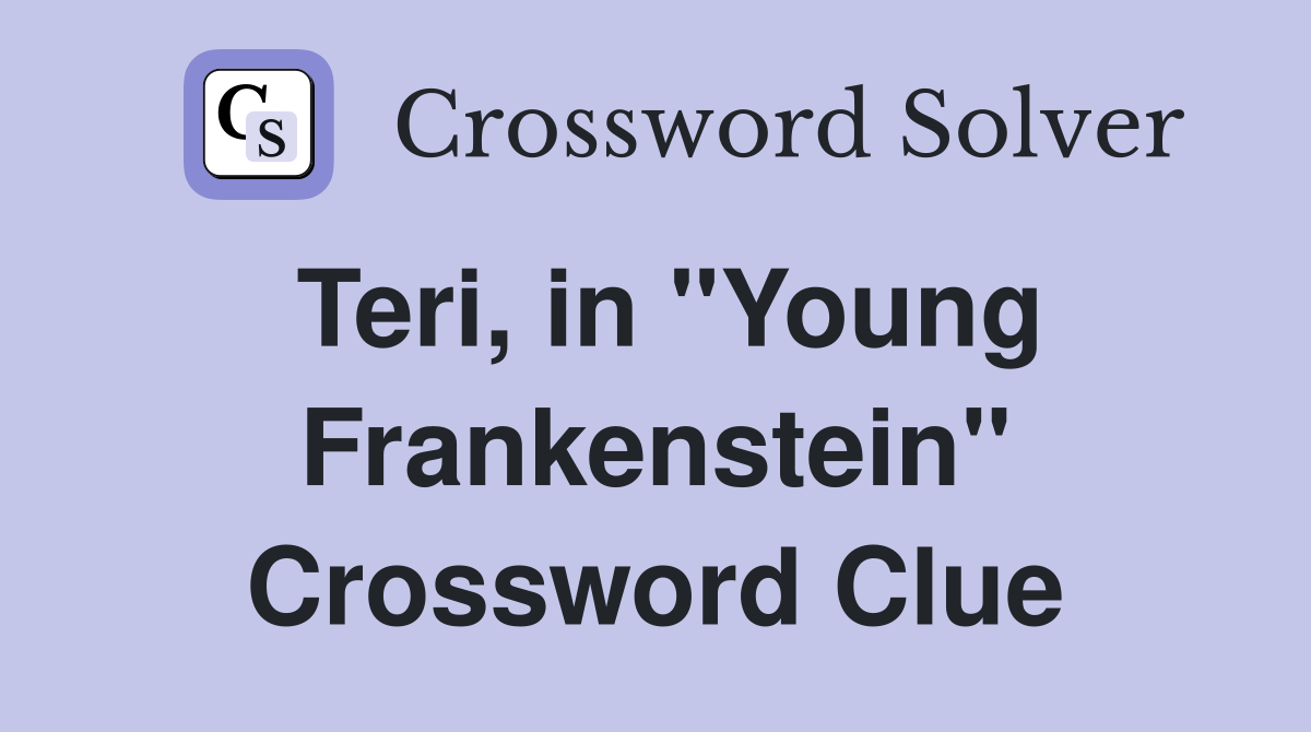 Teri, in "Young Frankenstein" Crossword Clue