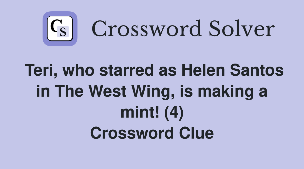 Teri, who starred as Helen Santos in The West Wing, is making a mint! (4) Crossword Clue