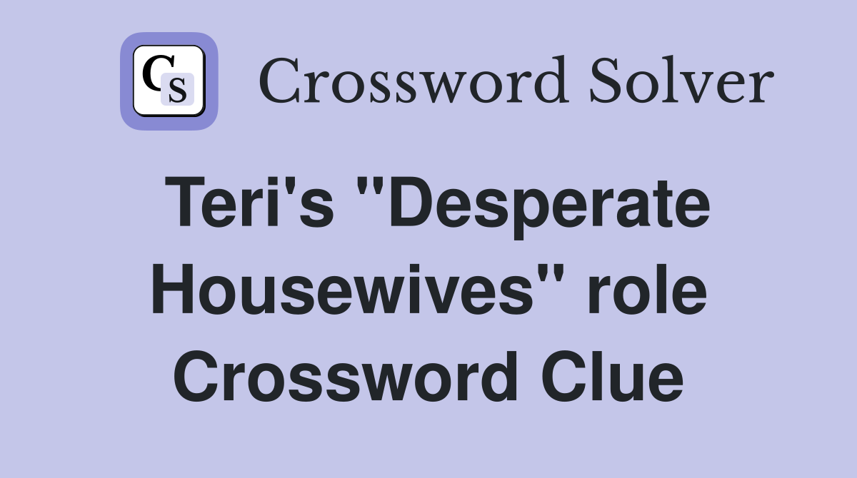 Teri's "Desperate Housewives" role Crossword Clue