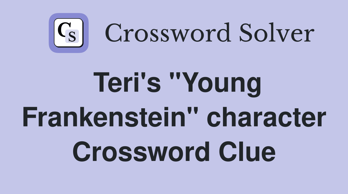 Teri's "Young Frankenstein" character Crossword Clue