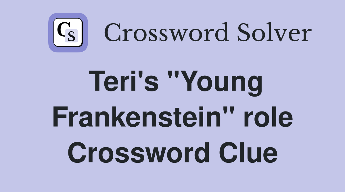Teri's "Young Frankenstein" role Crossword Clue