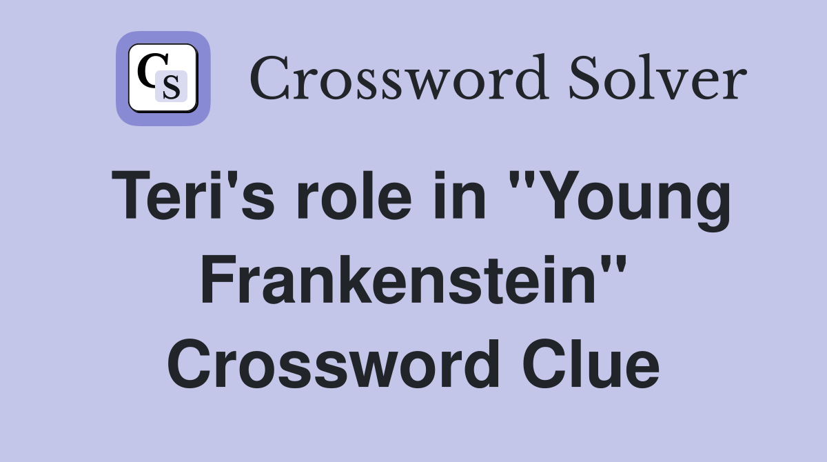 Teri's role in "Young Frankenstein" Crossword Clue