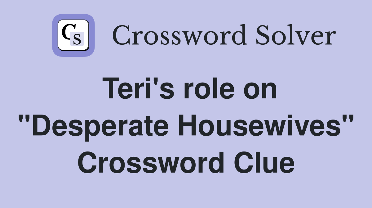Teri's role on "Desperate Housewives" Crossword Clue