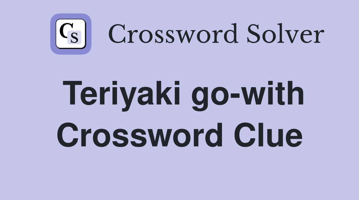 Teriyaki go-with Crossword Clue