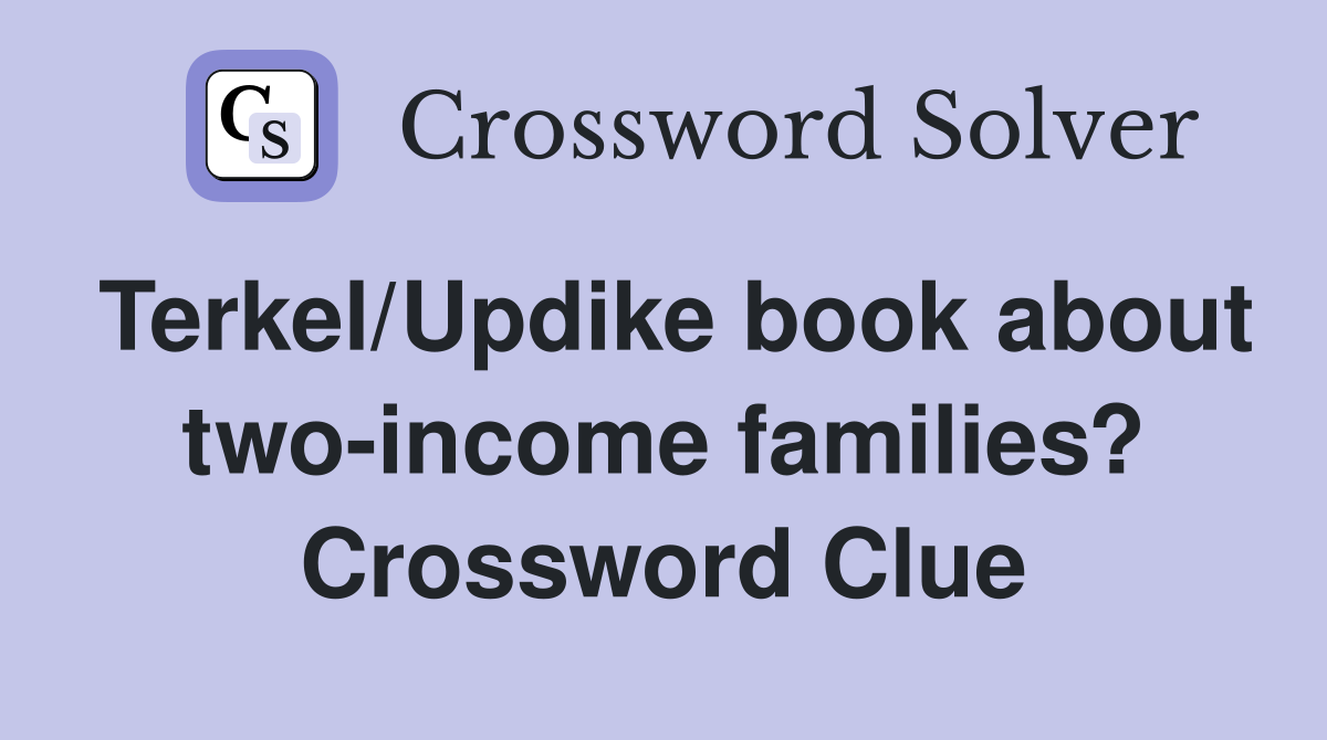 Terkel/Updike book about two-income families? Crossword Clue