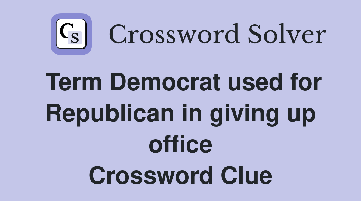 Term Democrat used for Republican in giving up office Crossword Clue