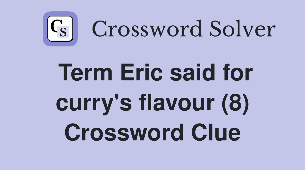 Term Eric said for curry's flavour (8) Crossword Clue