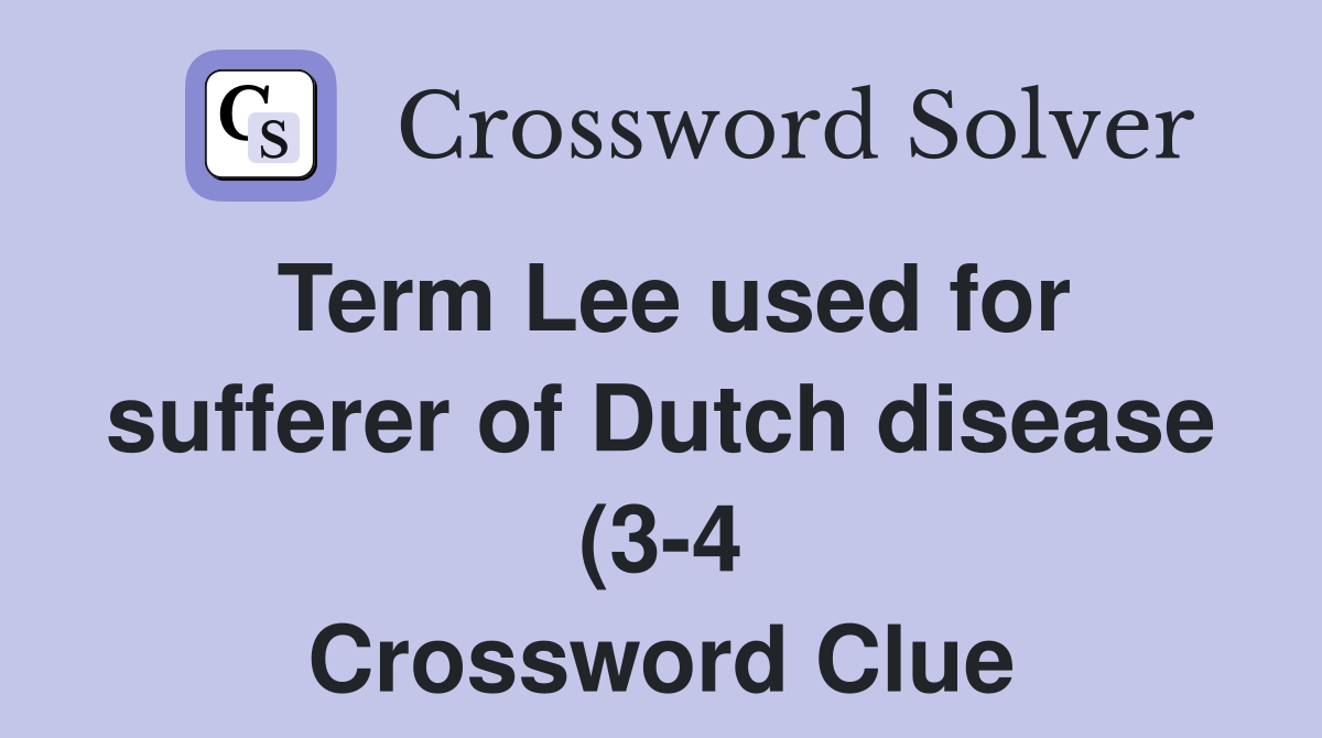 Term Lee used for sufferer of Dutch disease (3 4) Crossword Clue Term Lee used for sufferer of Dutch disease (3 4) Crossword Clue