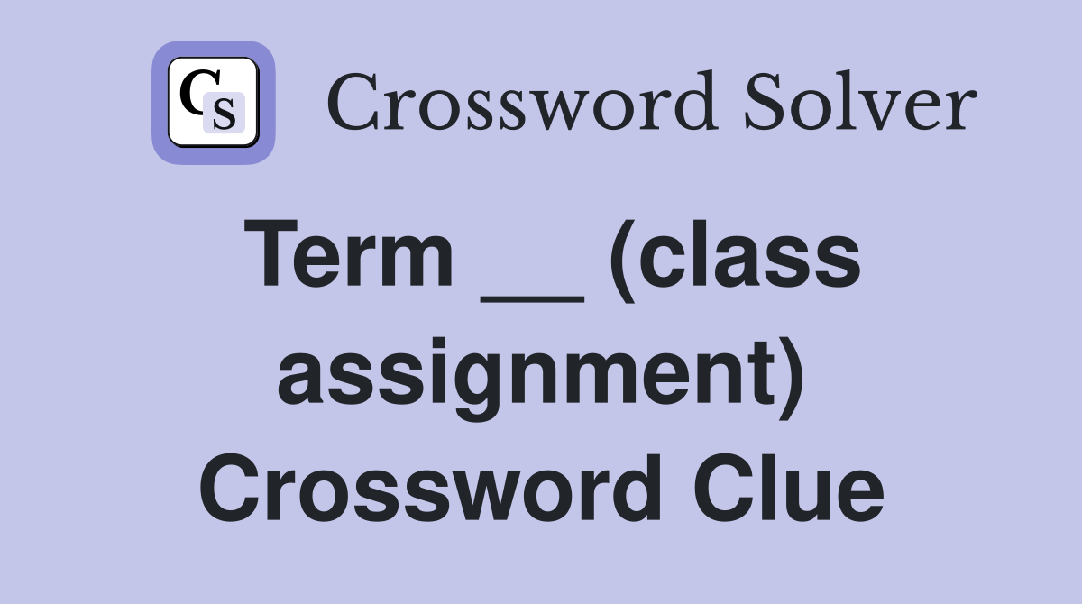Term __ (class assignment) Crossword Clue