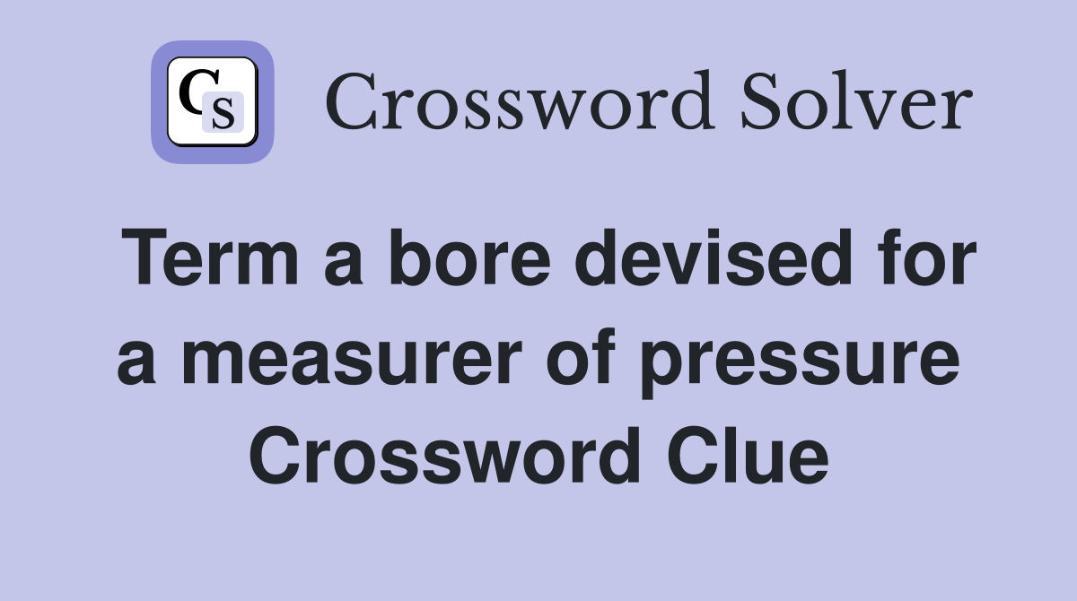 Term a bore devised for a measurer of pressure Crossword Clue