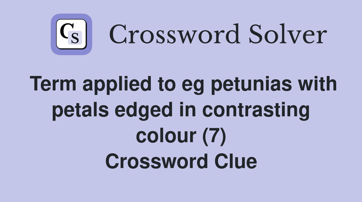Term applied to eg petunias with petals edged in contrasting colour (7) Crossword Clue