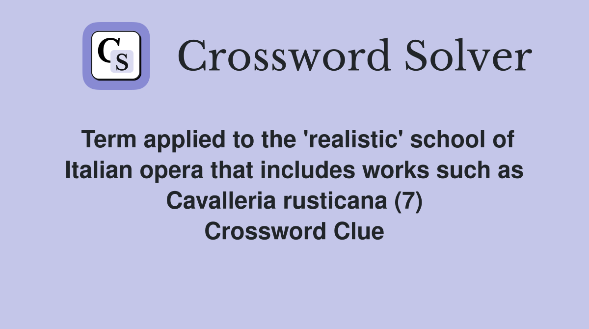 Term applied to the 'realistic' school of Italian opera that includes works such as Cavalleria rusticana (7) Crossword Clue