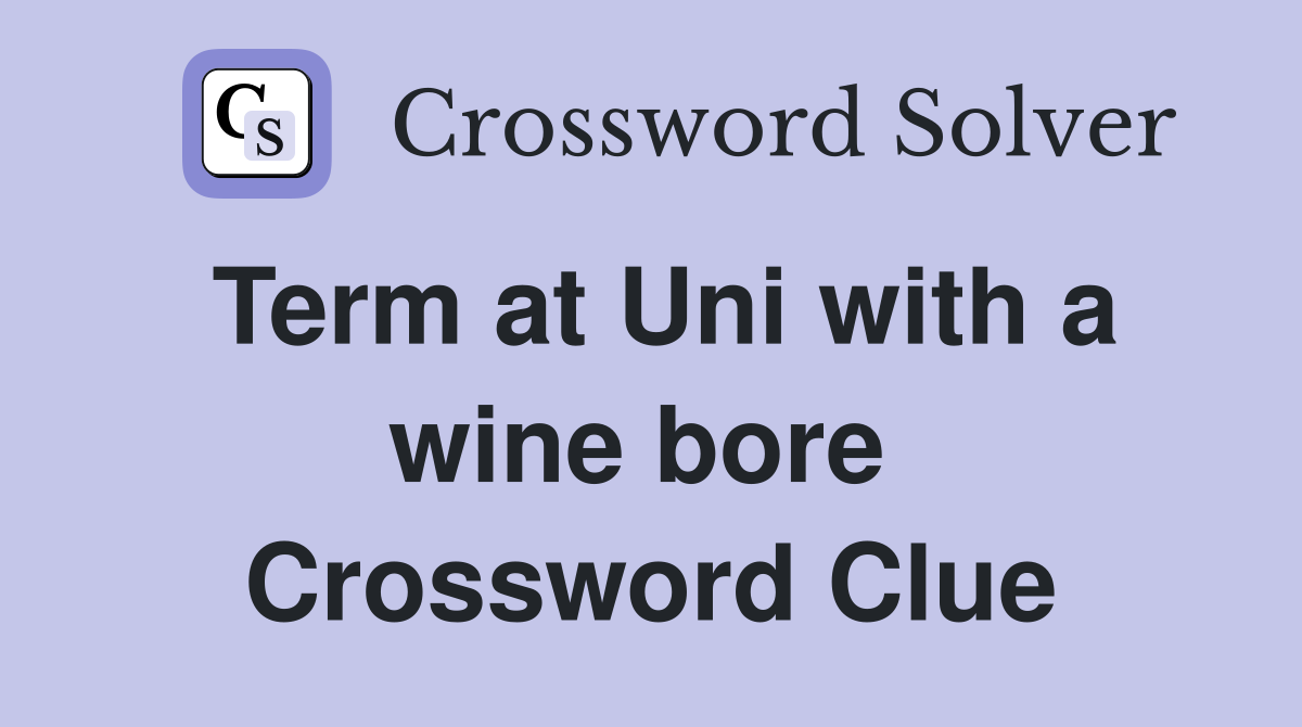 Term at Uni with a wine bore  Crossword Clue