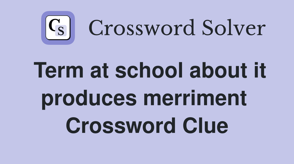 Term at school about it produces merriment  Crossword Clue