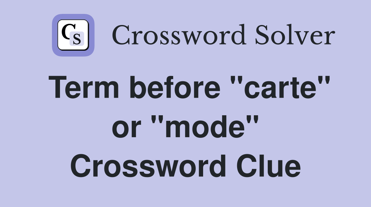 Term before "carte" or "mode" Crossword Clue
