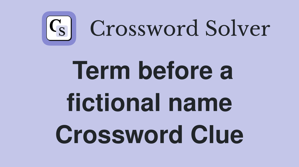 Term before a fictional name Crossword Clue