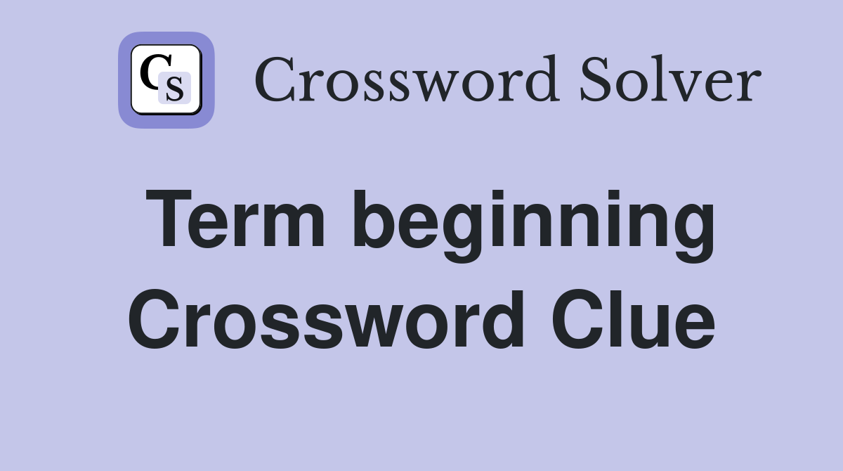 Term beginning Crossword Clue