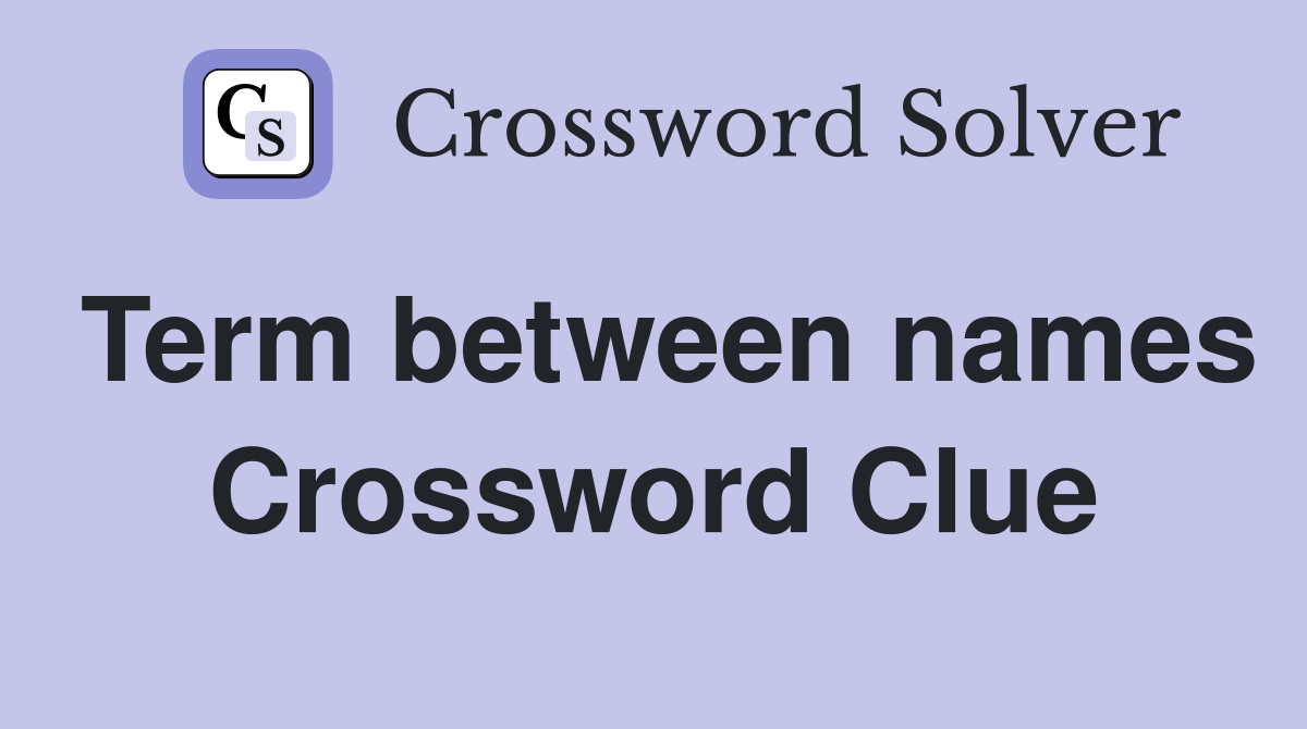 Term between names Crossword Clue