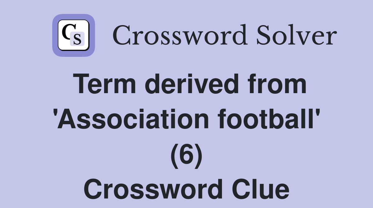 Term derived from 'Association football' (6) Crossword Clue