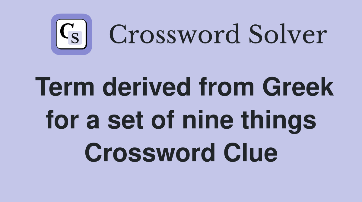 Term derived from Greek for a set of nine things Crossword Clue