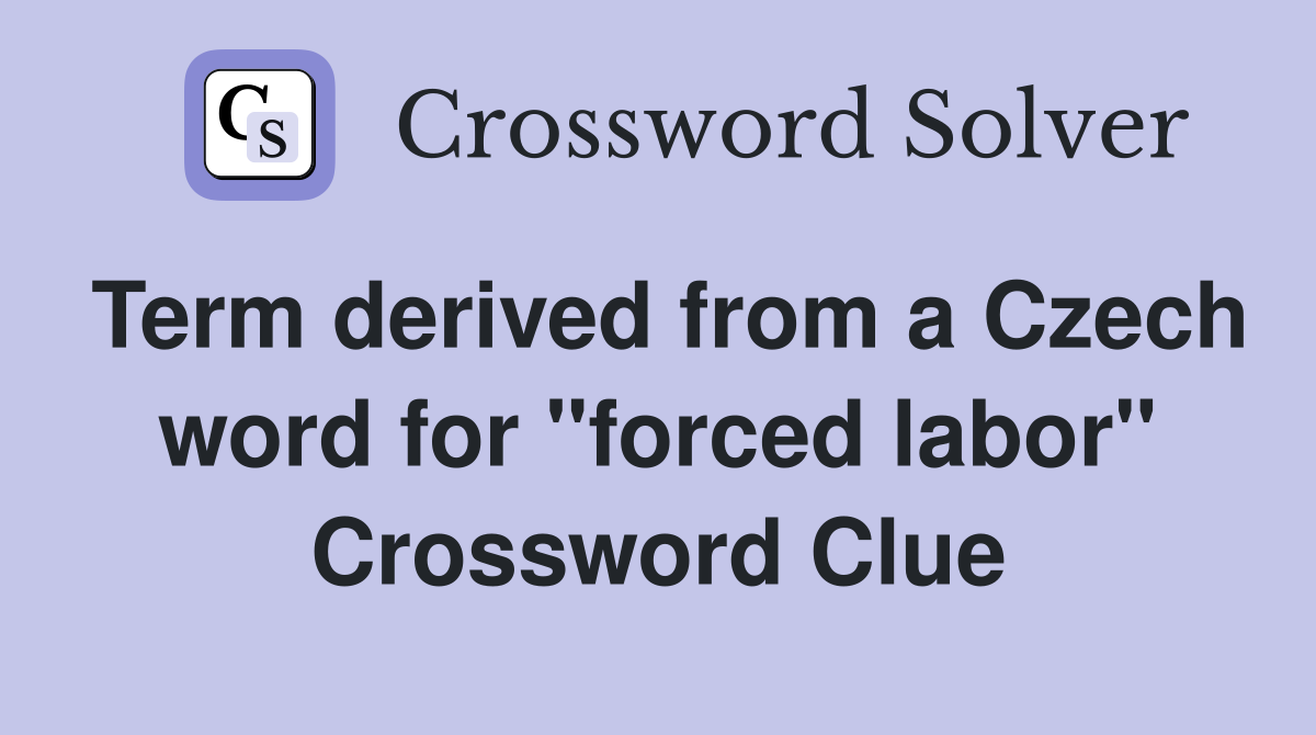 Term derived from a Czech word for "forced labor" Crossword Clue