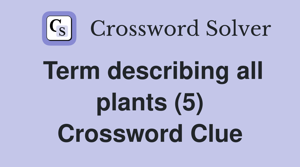 Term describing all plants (5) Crossword Clue