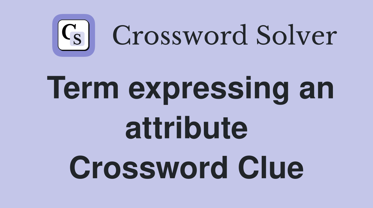 Term expressing an attribute Crossword Clue