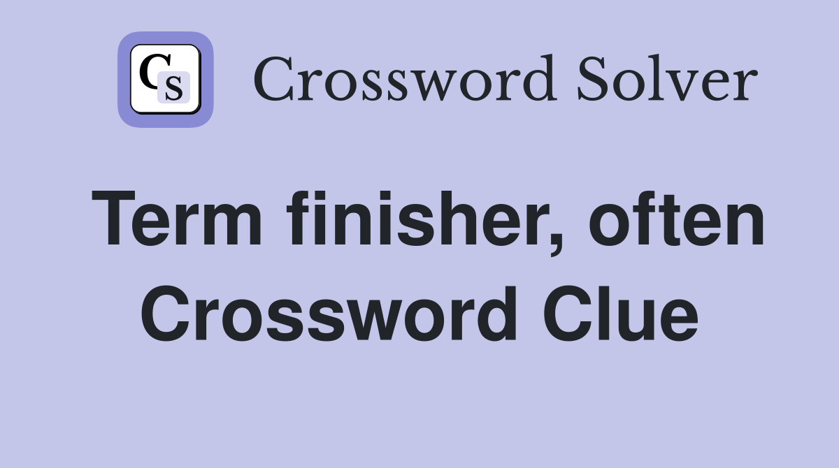 Term finisher, often Crossword Clue