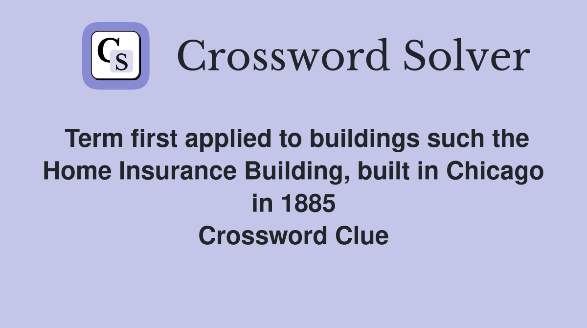 Term first applied to buildings such the Home Insurance Building, built in Chicago in 1885 Crossword Clue