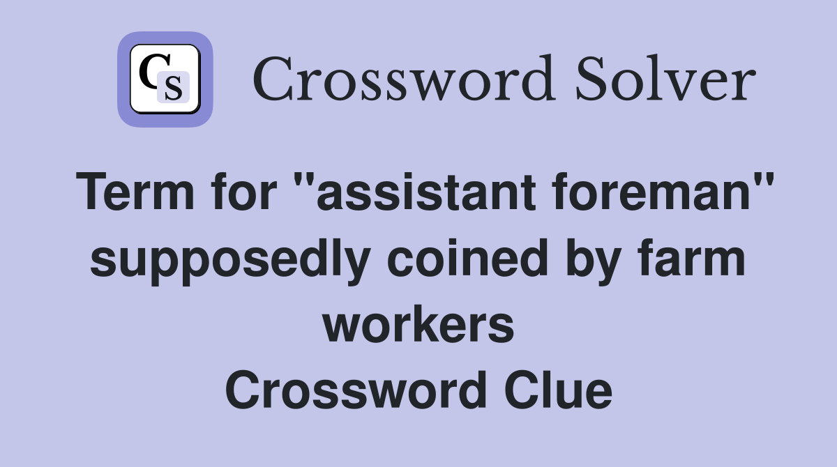 Term for "assistant foreman" supposedly coined by farm workers Crossword Clue