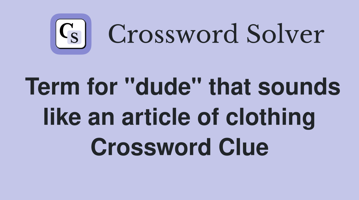 Term for "dude" that sounds like an article of clothing Crossword Clue