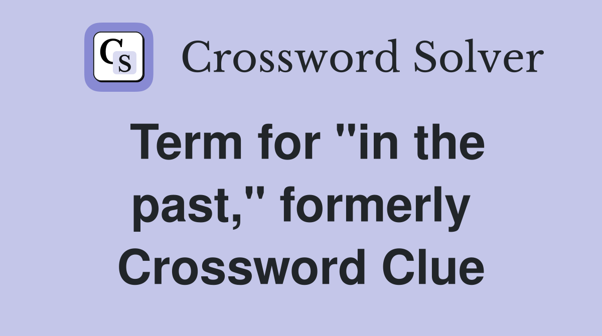 Term for "in the past," formerly Crossword Clue