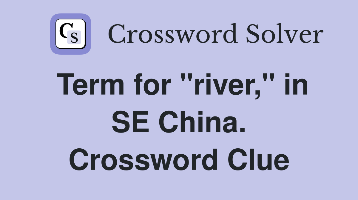 Term for "river," in SE China. Crossword Clue