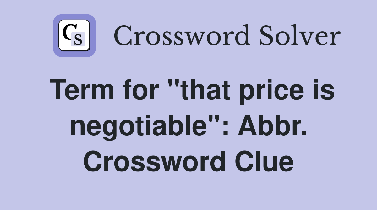 Term for "that price is negotiable": Abbr. Crossword Clue