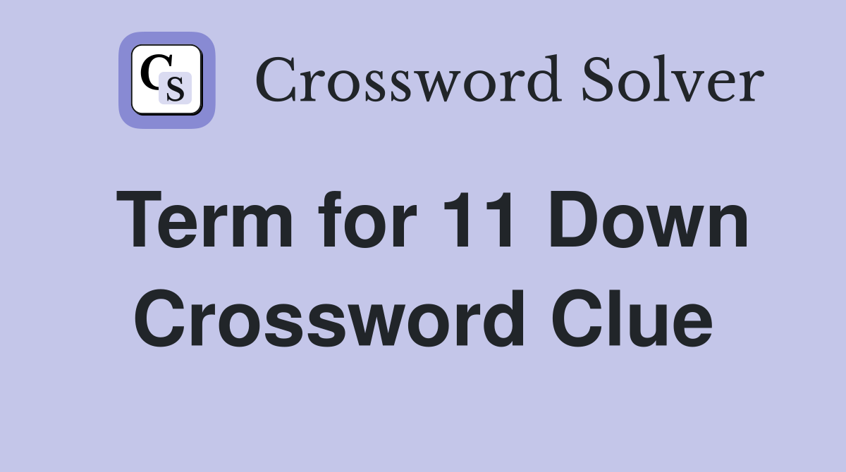 Term for 11 Down Crossword Clue