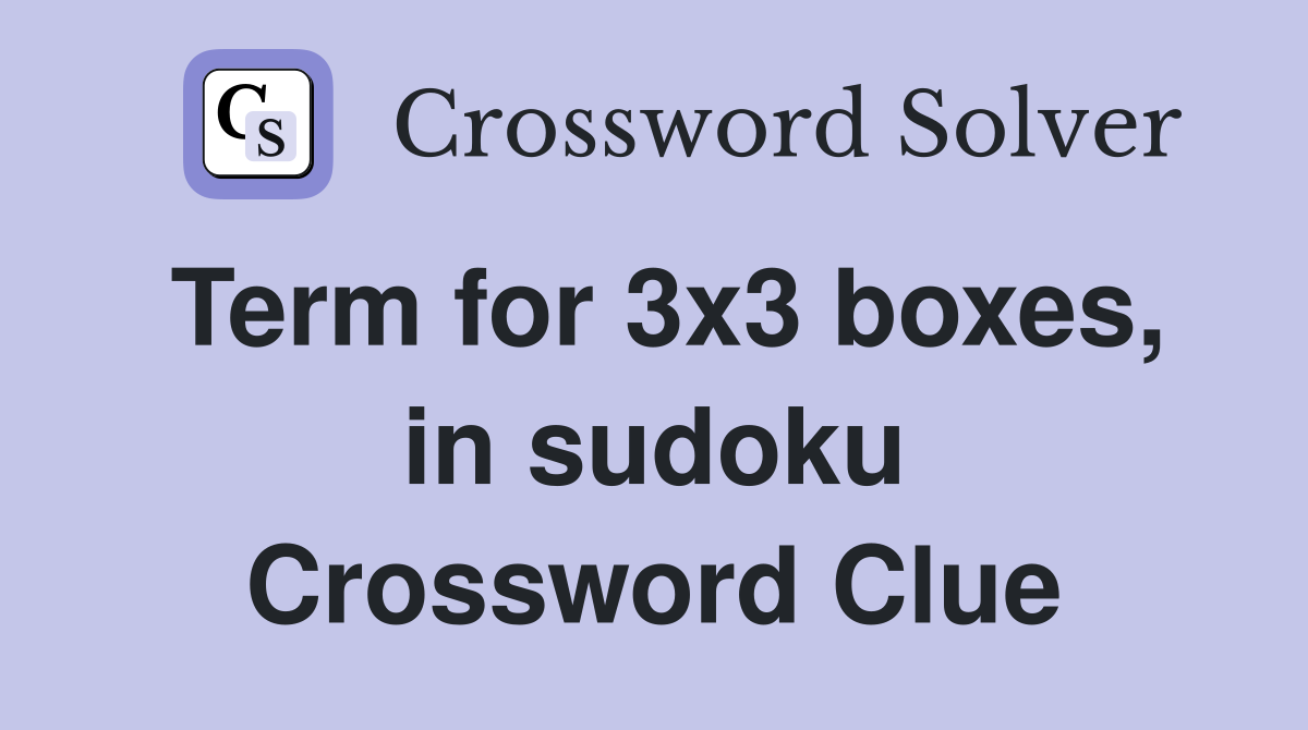 Term for 3x3 boxes, in sudoku Crossword Clue