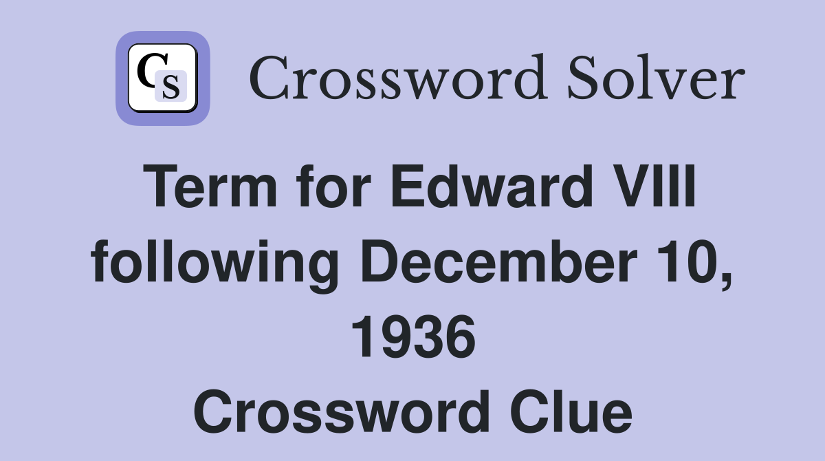 Term for Edward VIII following December 10, 1936 Crossword Clue