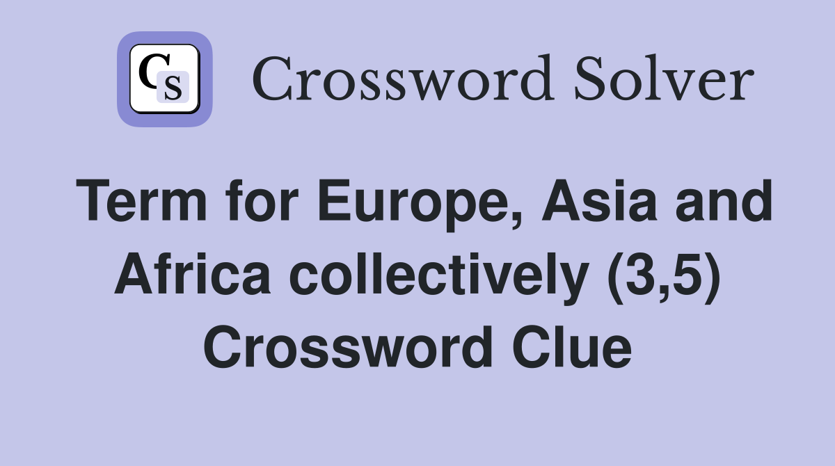 Term for Europe, Asia and Africa collectively (3,5) Crossword Clue