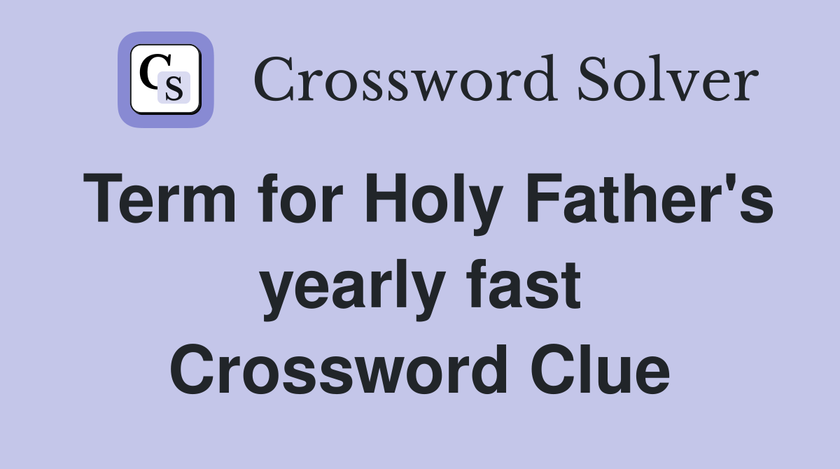 Term for Holy Father's yearly fast Crossword Clue