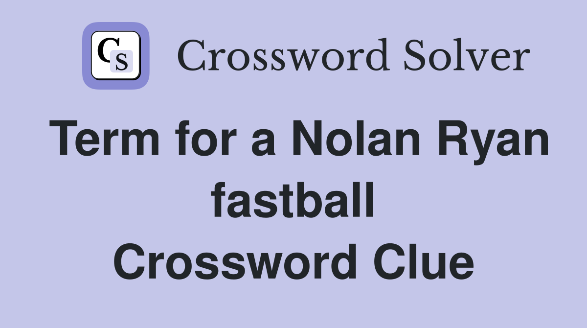 Term for a Nolan Ryan fastball Crossword Clue