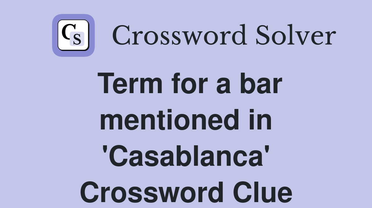 Term for a bar mentioned in 'Casablanca' Crossword Clue