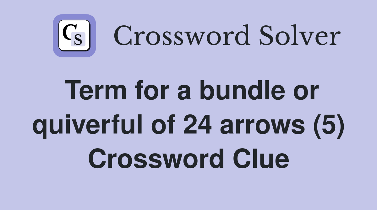 Term for a bundle or quiverful of 24 arrows (5) Crossword Clue