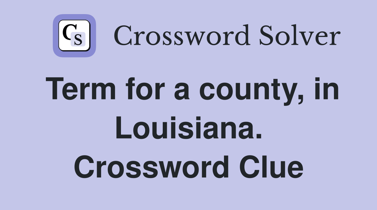 Term for a county, in Louisiana. Crossword Clue