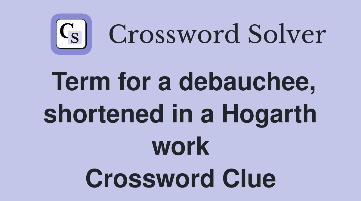 Term for a debauchee, shortened in a Hogarth work Crossword Clue