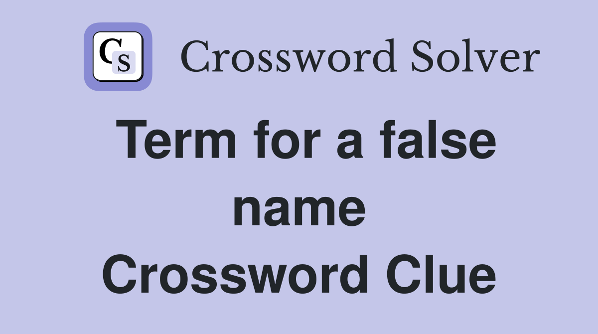 Term for a false name Crossword Clue
