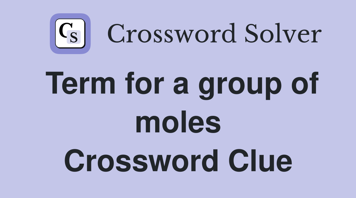 Term for a group of moles Crossword Clue